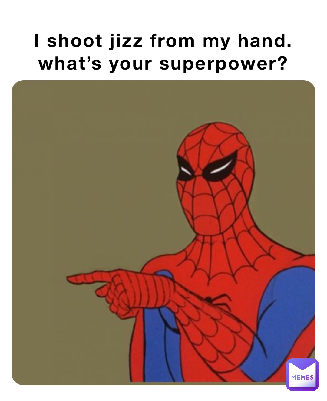 I shoot jizz from my hand.
What’s your superpower?