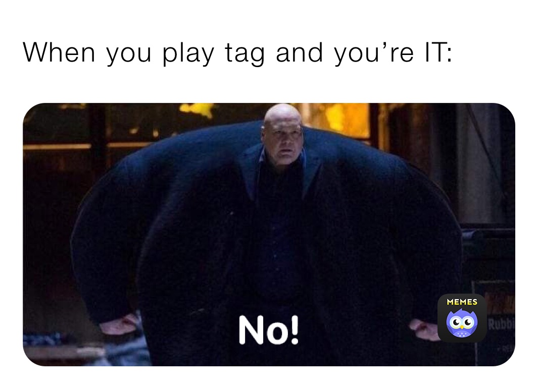 When you play tag and you’re IT: