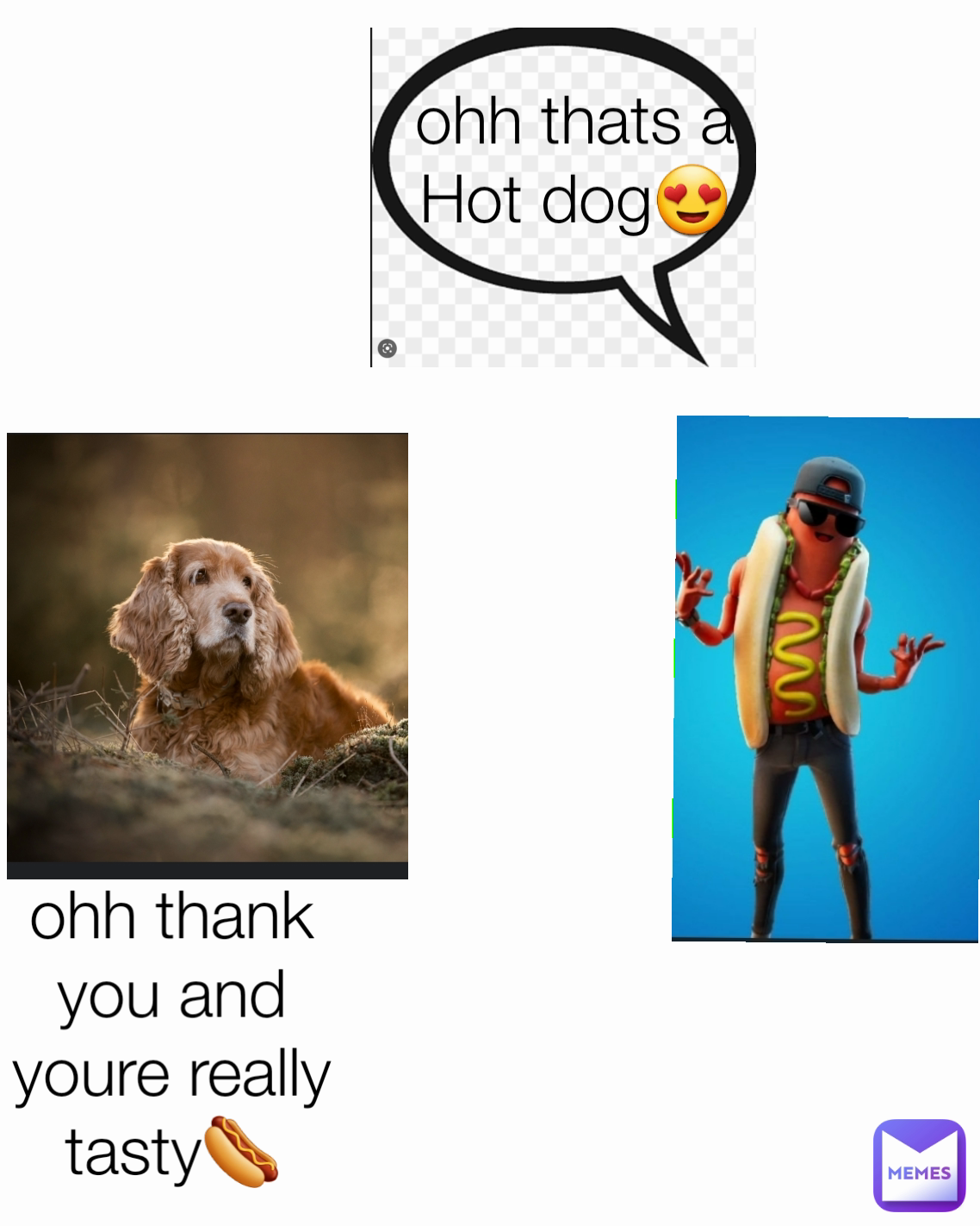 ohh thank you and youre really tasty🌭 Type Text ohh thats a Hot dog😍

