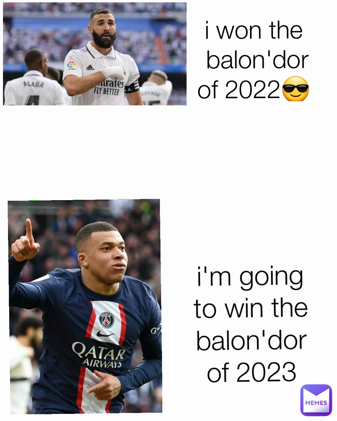 i'm going to win the balon'dor of 2023 i won the
 balon'dor
of 2022😎