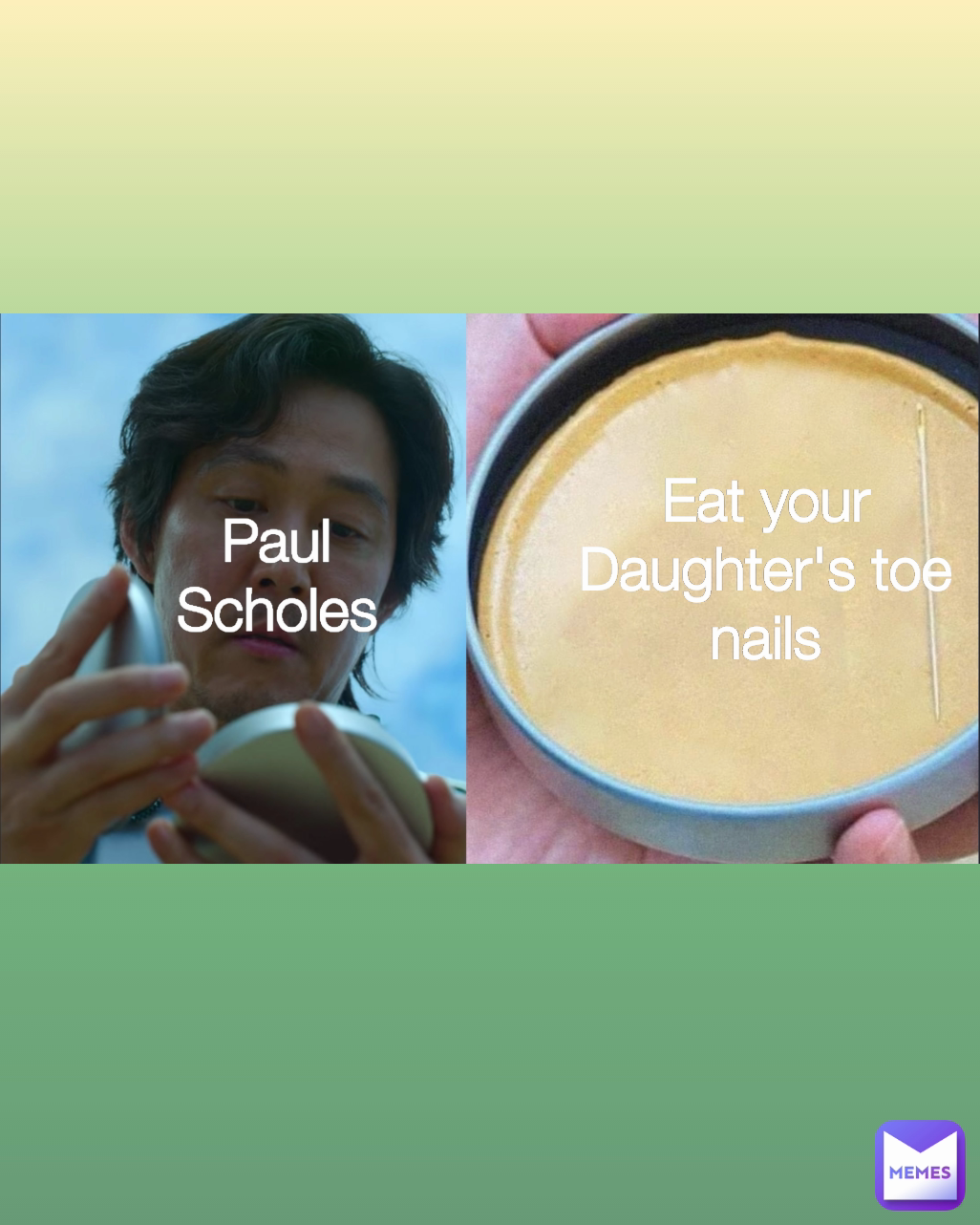Eat your Daughter's toe nails Paul Scholes