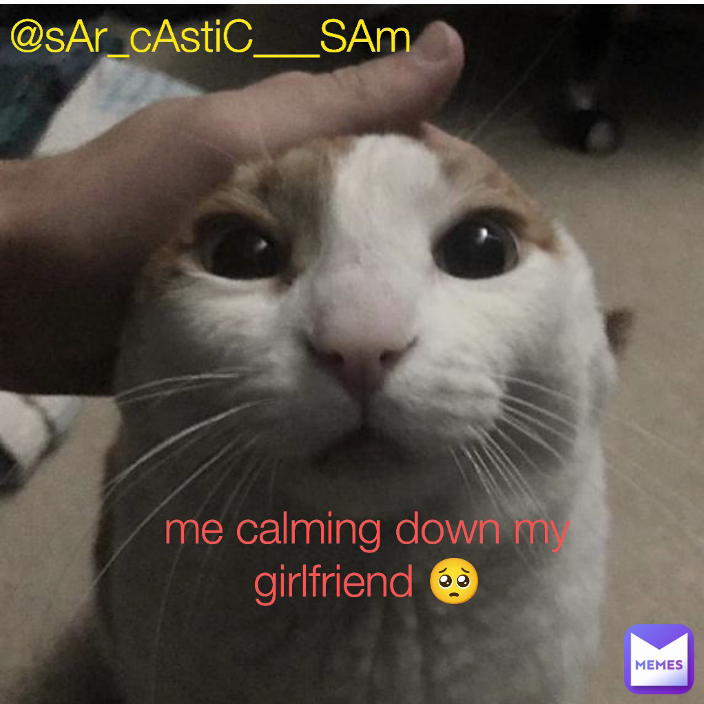 @sAr_cAstiC___SAm me calming down my girlfriend 🥺 | @sAr_cAstiC___SAm ...