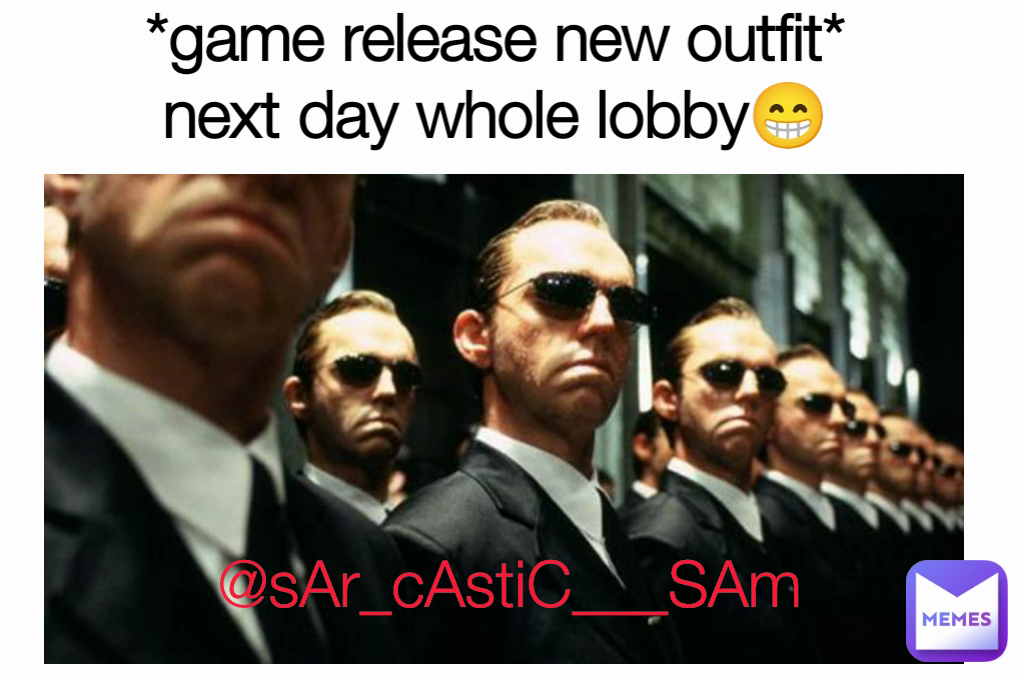 @sAr_cAstiC___SAm *game release new outfit*
next day whole lobby😁