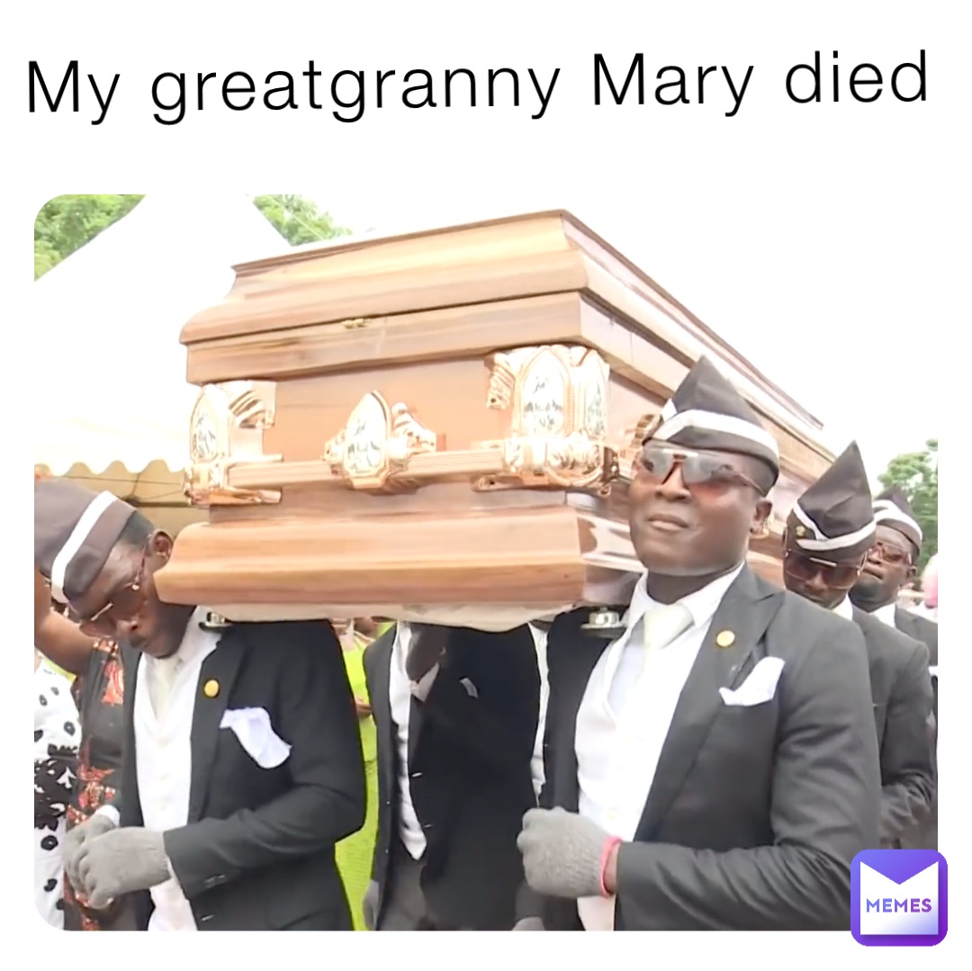 My greatgranny Mary died