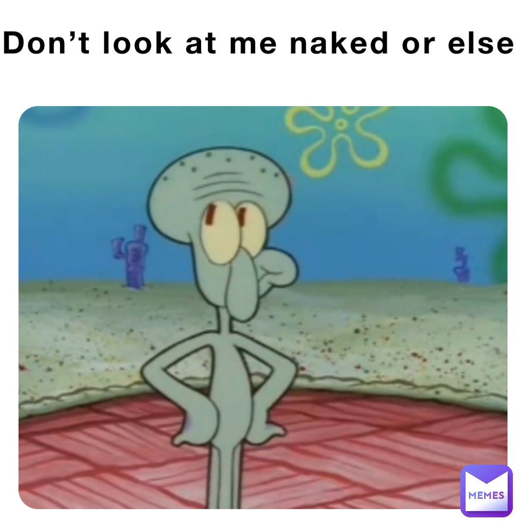 Don’t look at me naked or else