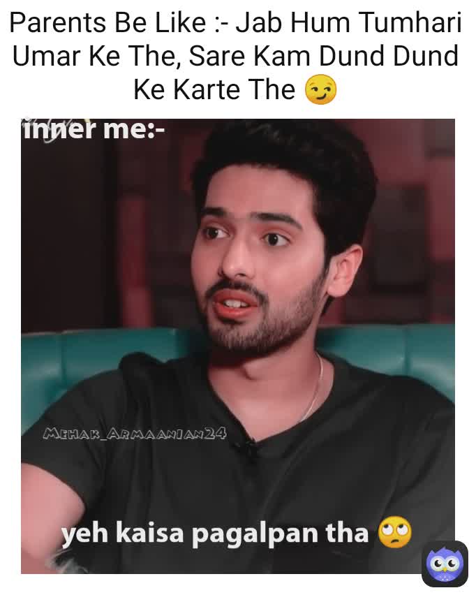 Mehak_Armaanian24 yeh kaisa pagalpan tha 🙄 inner me:-  Parents Be Like :- Jab Hum Tumhari Umar Ke The, Sare Kam Dund Dund Ke Karte The 😏