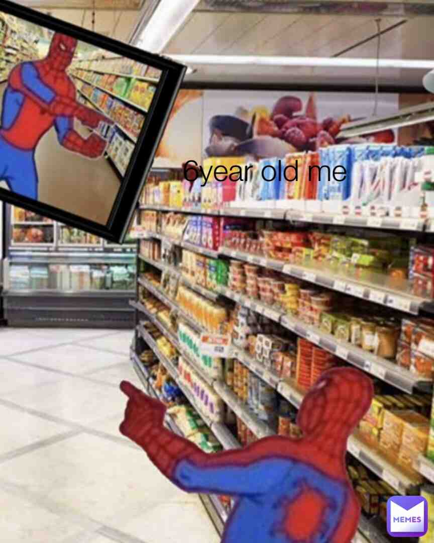 6 year me be like