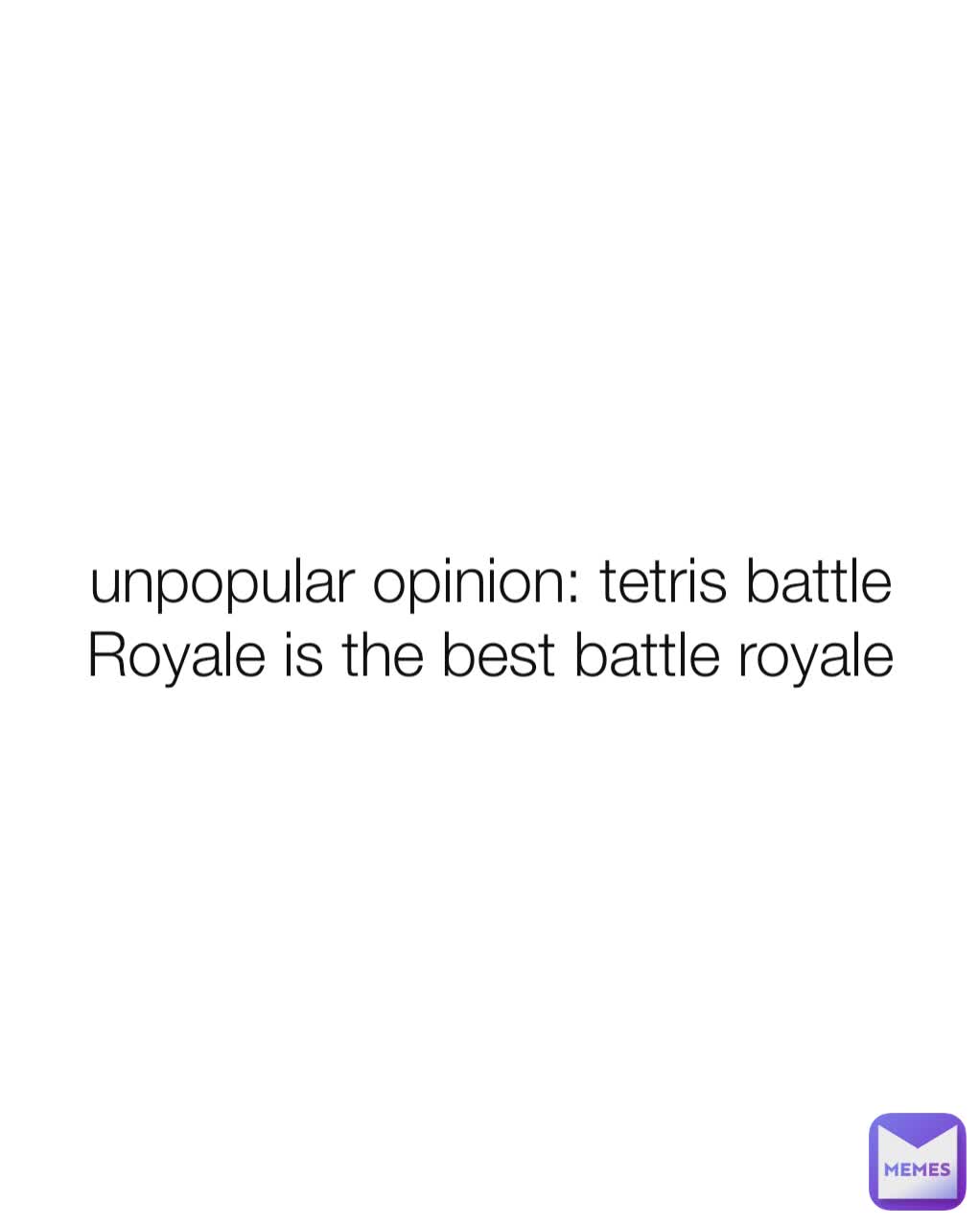 unpopular opinion: tetris battle Royale is the best battle royale