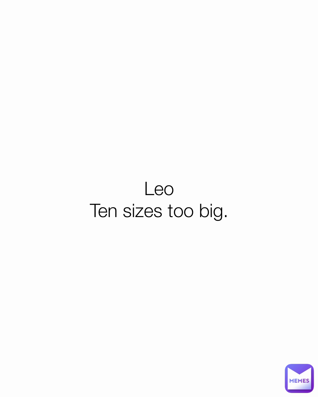 Leo
Ten sizes too big.