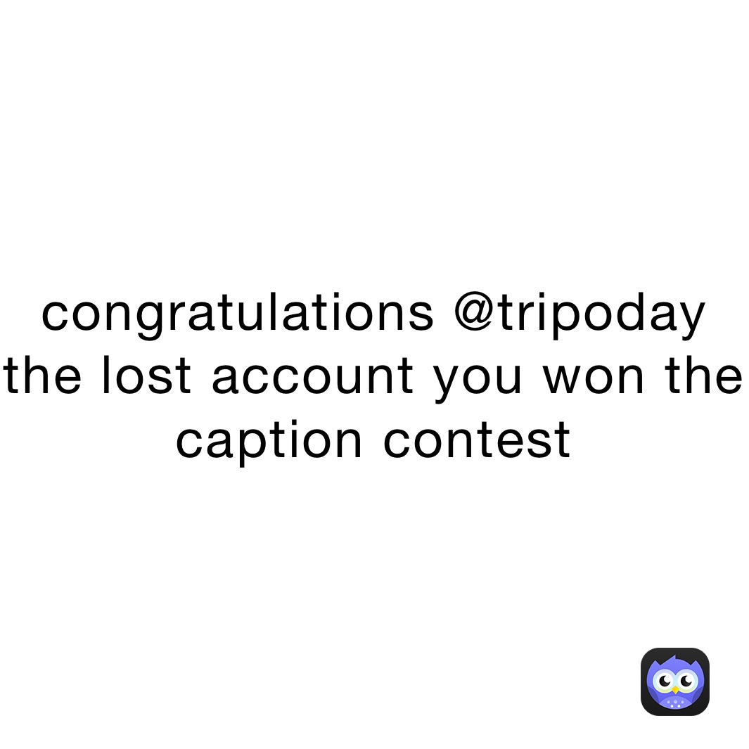 congratulations @tripoday the lost account you won the caption contest 