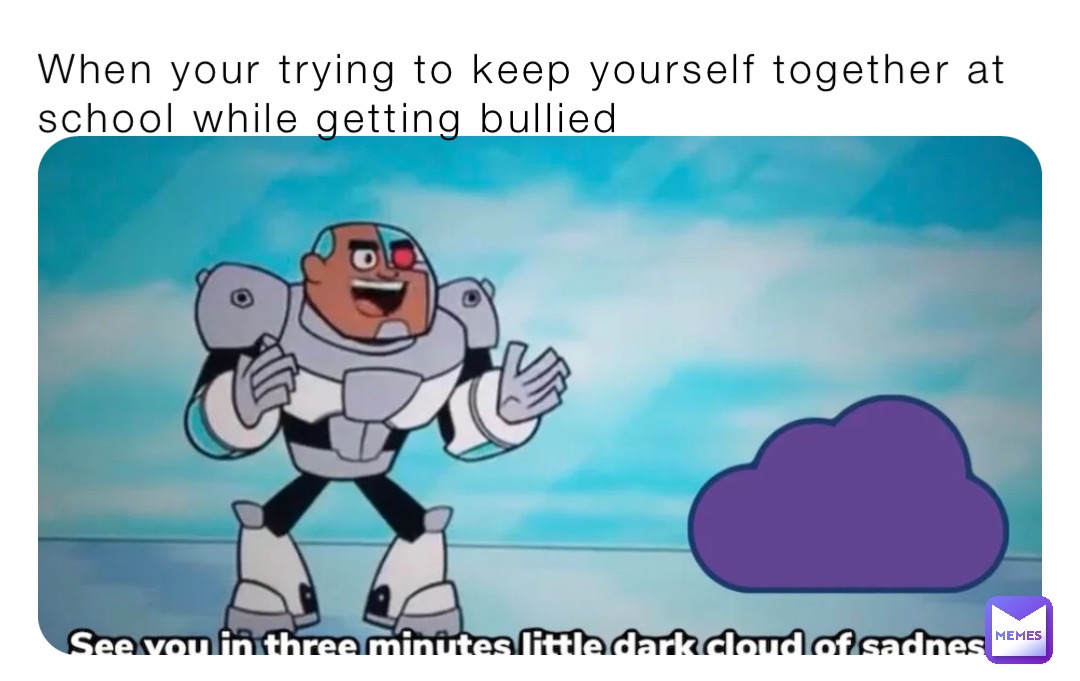 When your trying to keep yourself together at school while getting bullied