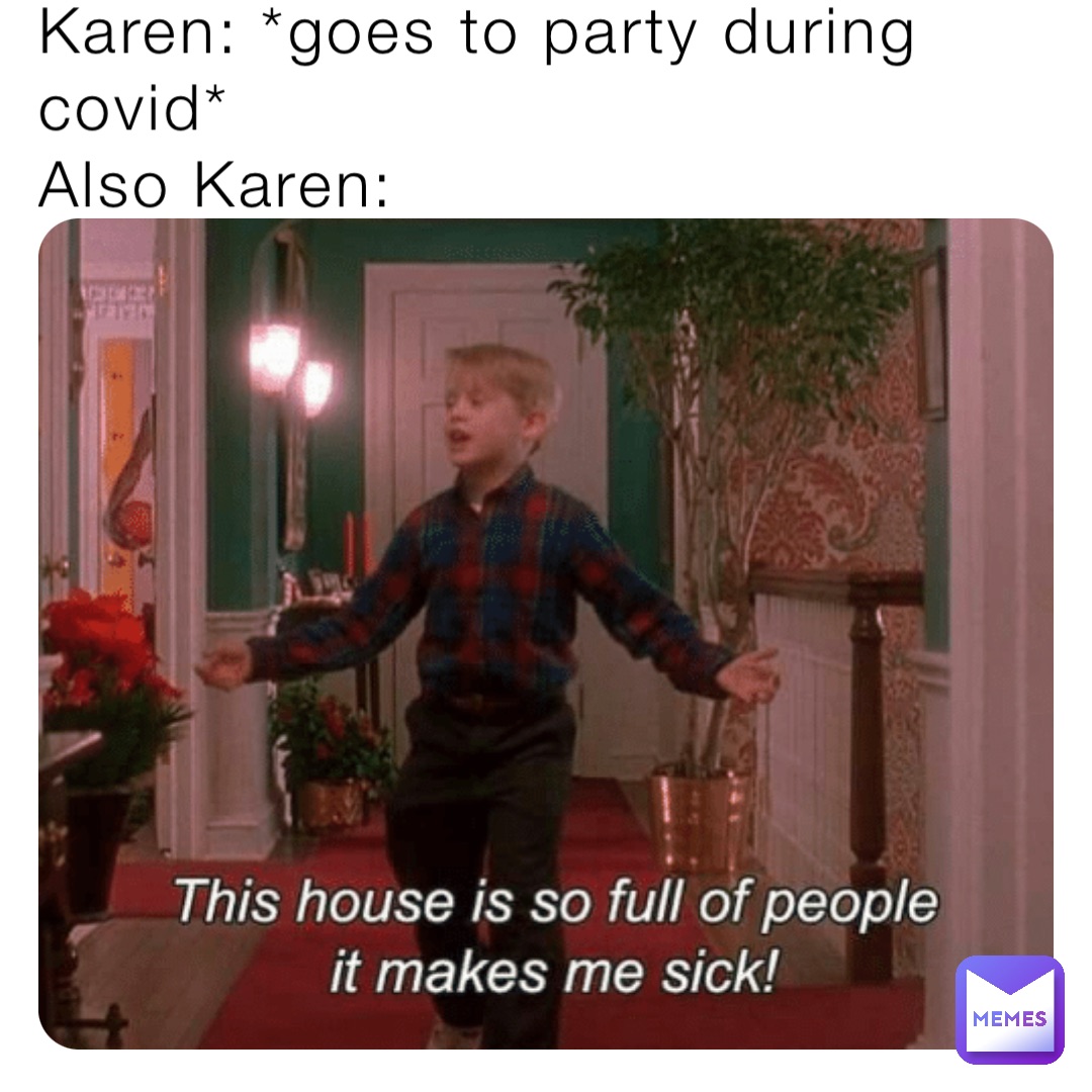 Karen: *goes to party during covid*
Also Karen: