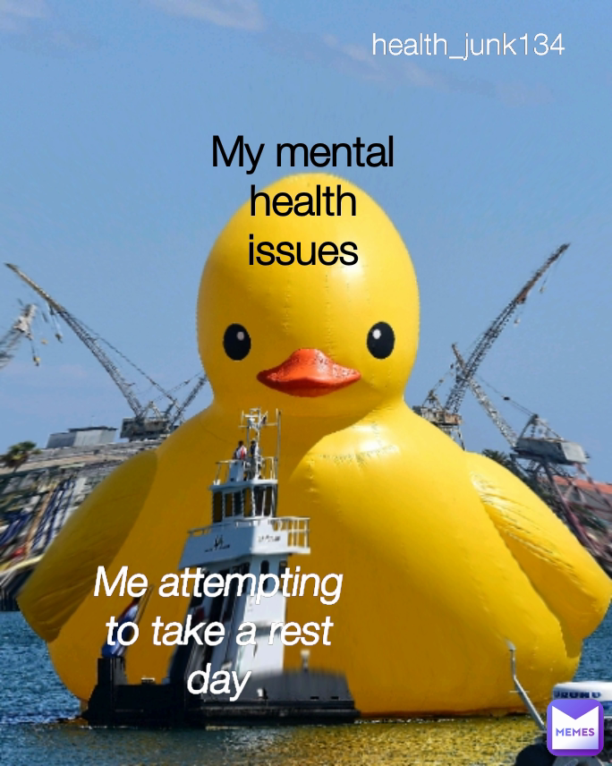 my-mental-health-issues-me-attempting-to-take-a-rest-day-health-junk134-health-junk134-memes