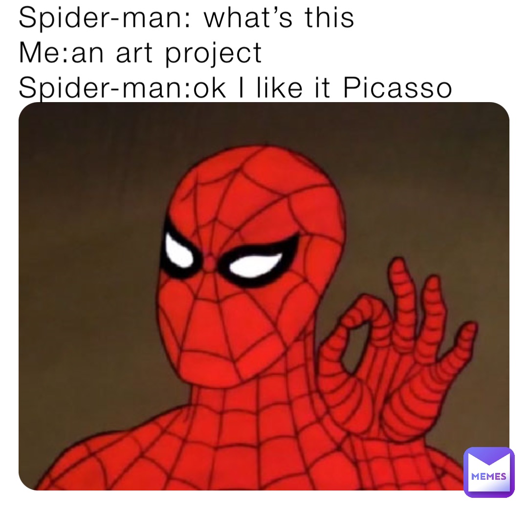 Spider-man: what’s this
Me:an art project 
Spider-man:ok I like it Picasso