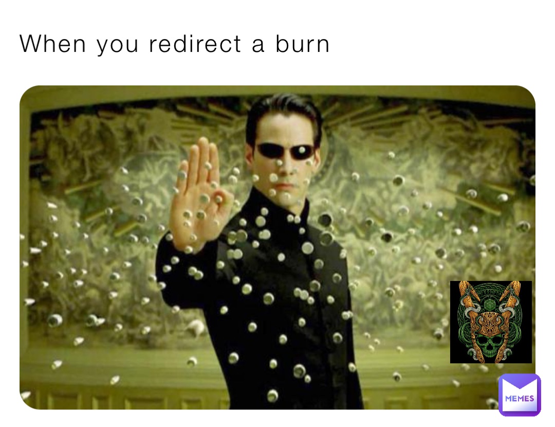 When you redirect a burn