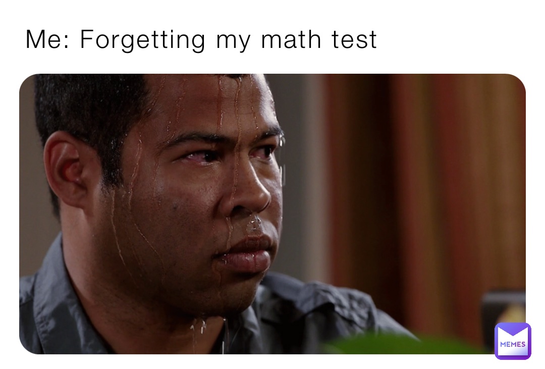 Me: Forgetting my math test