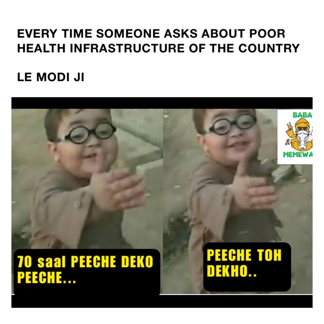 Every time someone asks about poor health infrastructure of the country 

Le Modi ji