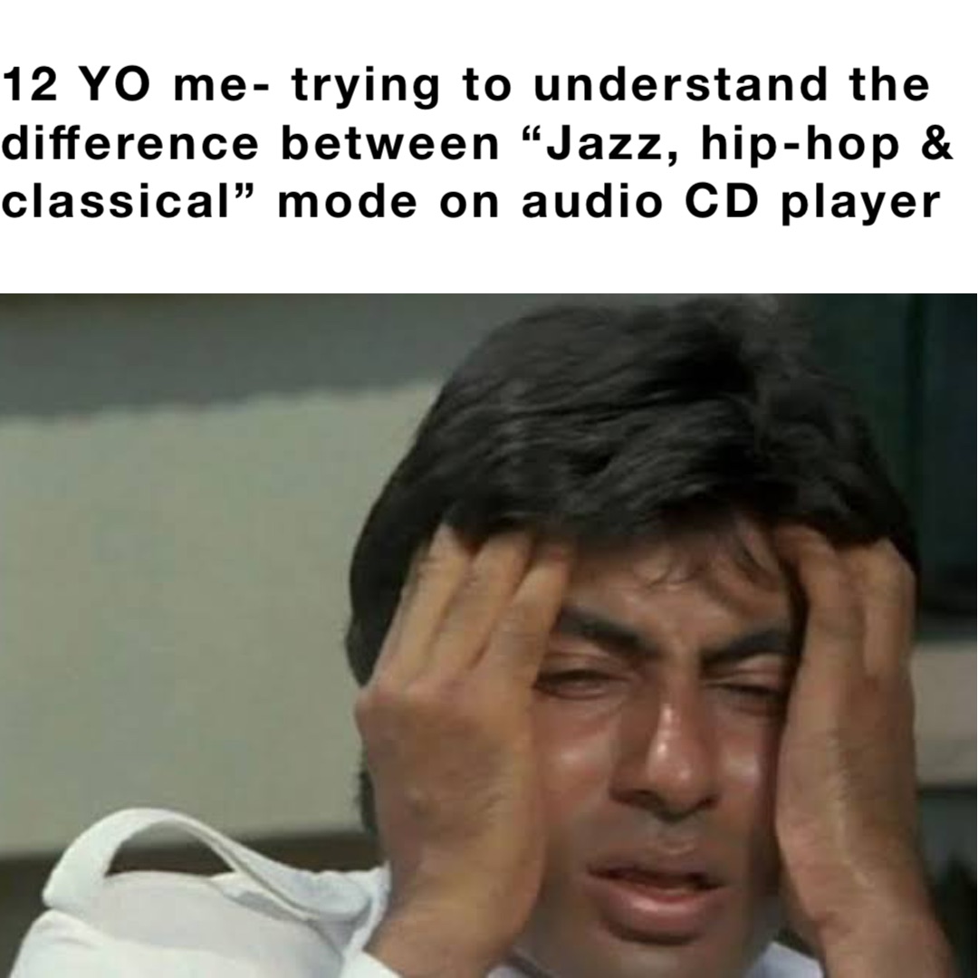 12 YO me- trying to understand the difference between “Jazz, hip-hop & classical” mode on audio CD player