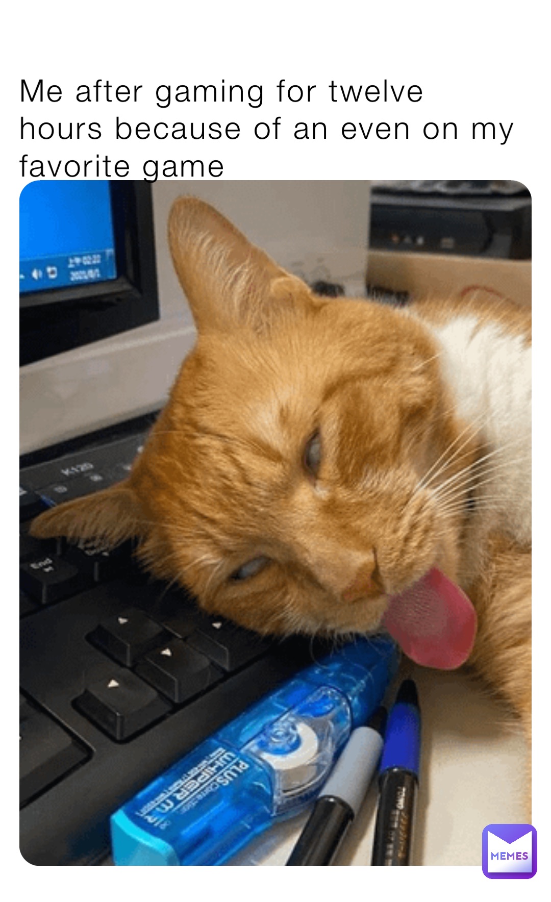Me after gaming for twelve hours because of an even on my favorite game