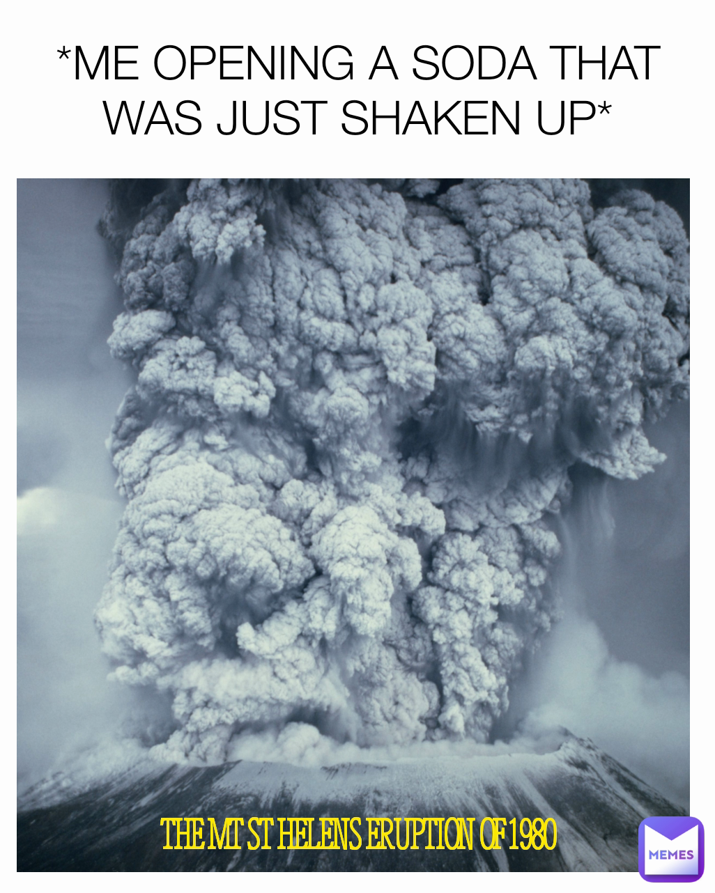 *ME OPENING A SODA THAT WAS JUST SHAKEN UP* THE MT ST HELENS ERUPTION OF 1980