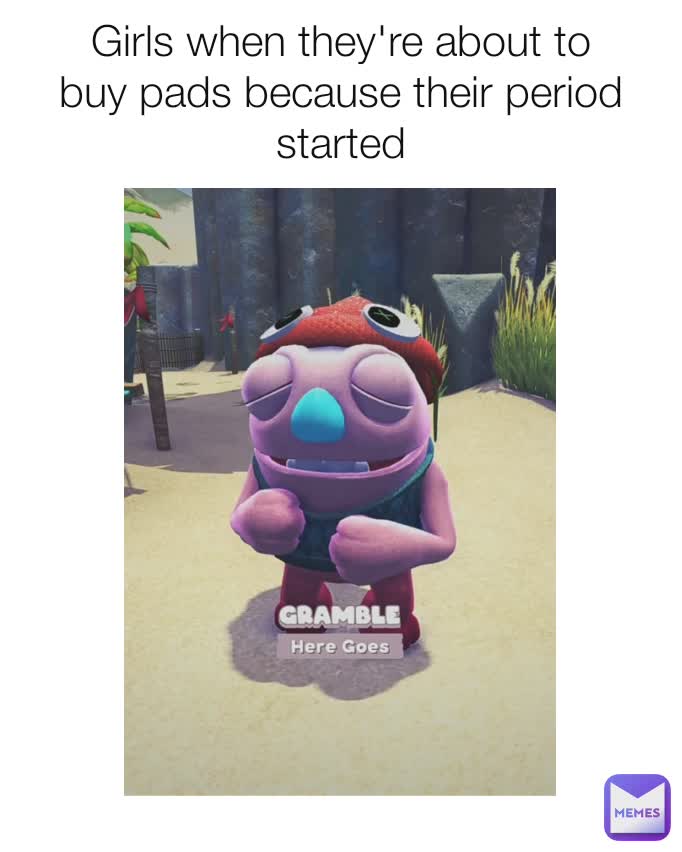 Girls when they're about to buy pads because their period started