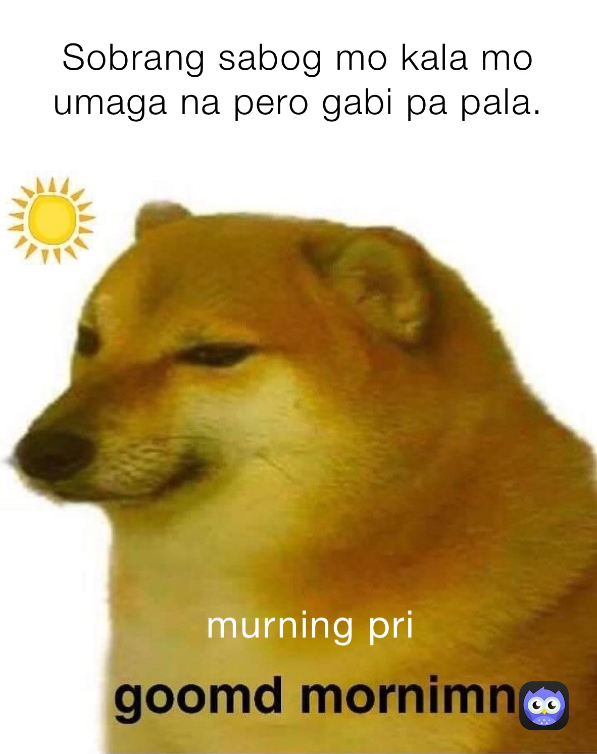 Sobrang sabog mo kala mo umaga na pero gabi pa pala.