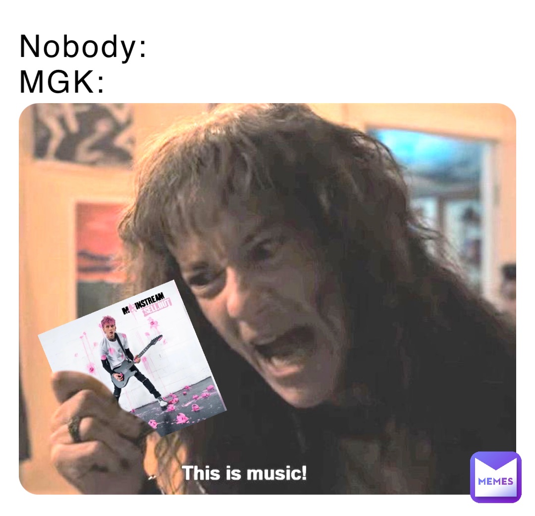 Nobody:
MGK: