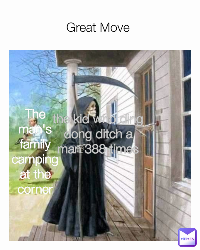 the kid who ding dong ditch a man 388 times The man's family camping at the corner Great Move