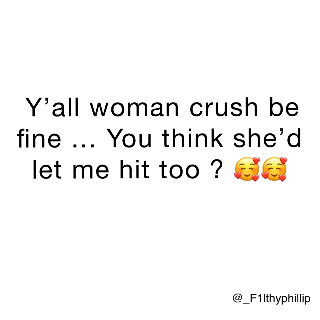 Y’all woman crush be fine … You think she’d let me hit too ? 🥰🥰