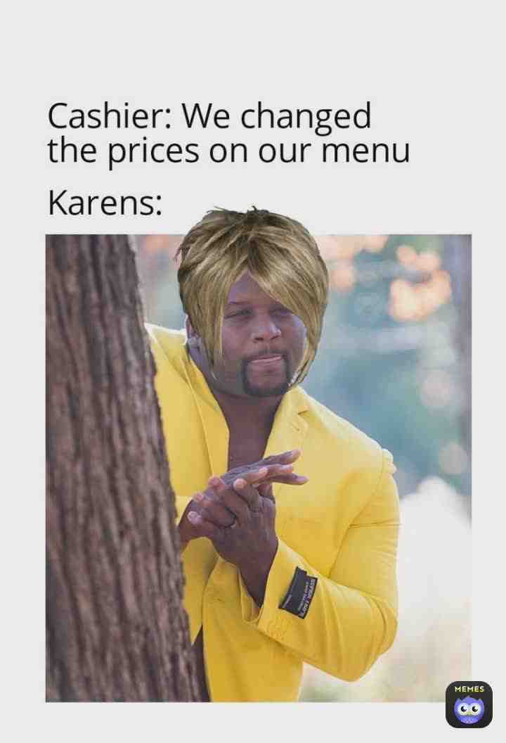 Karens, always giving other people a hard time