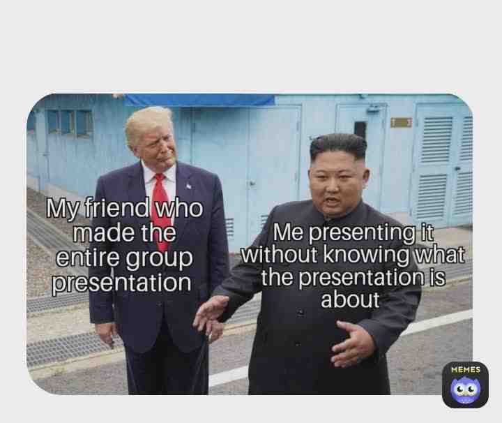 Group presentations be like...