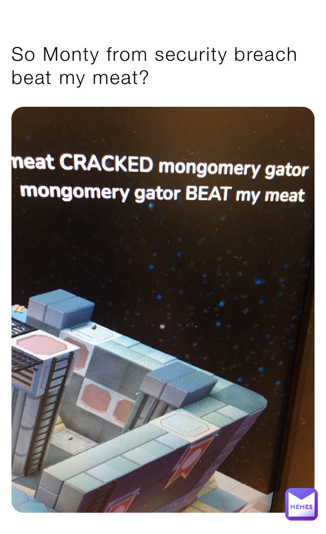 So Monty from security breach beat my meat?