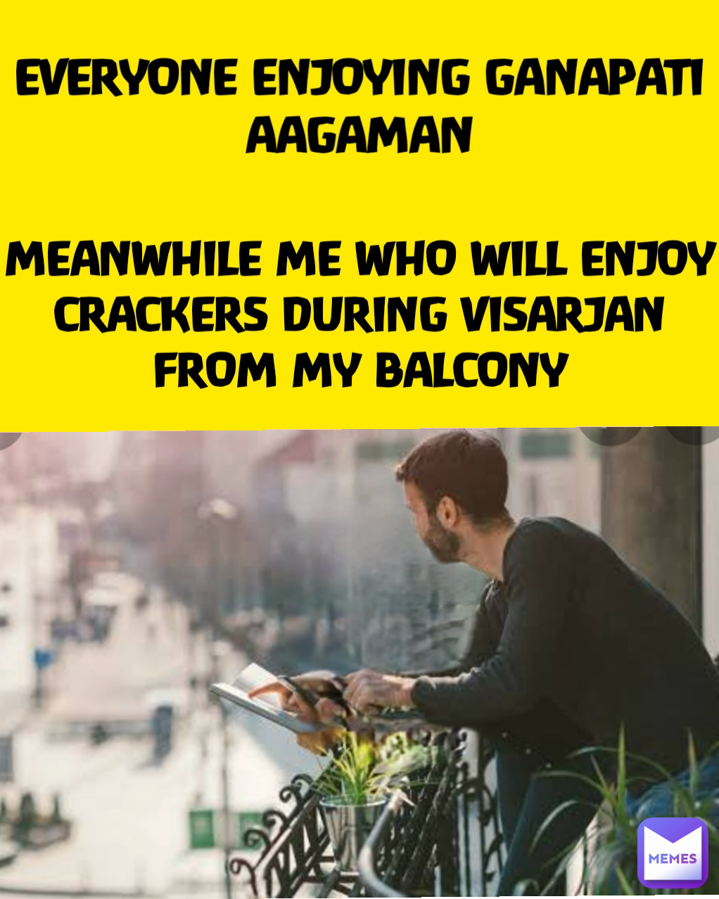 MEANWHILE ME WHO WILL ENJOY CRACKERS DURING VISARJAN FROM MY BALCONY EVERYONE ENJOYING GANAPATI AAGAMAN