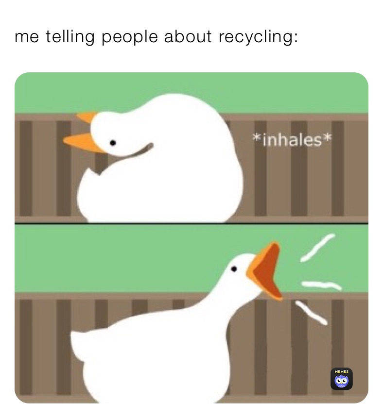 me telling people about recycling: