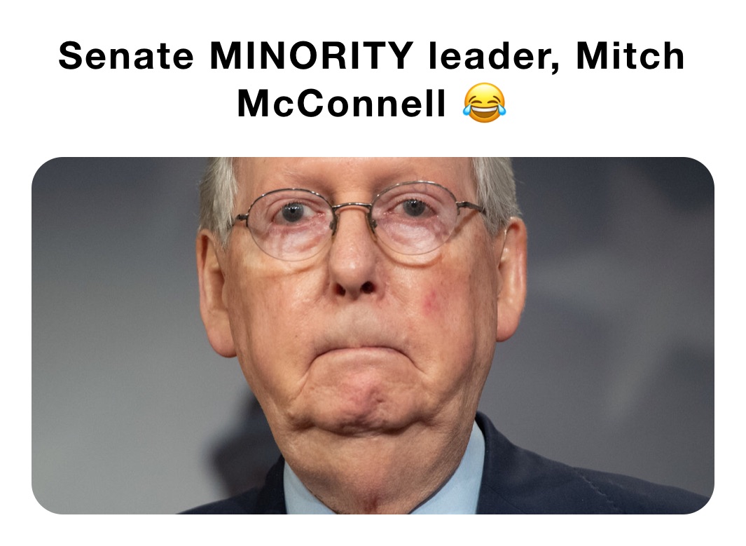 Senate MINORITY leader, Mitch McConnell 😂