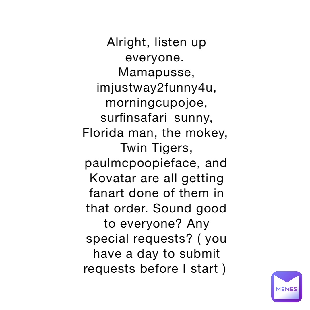 Alright, listen up everyone. Mamapusse, imjustway2funny4u ...