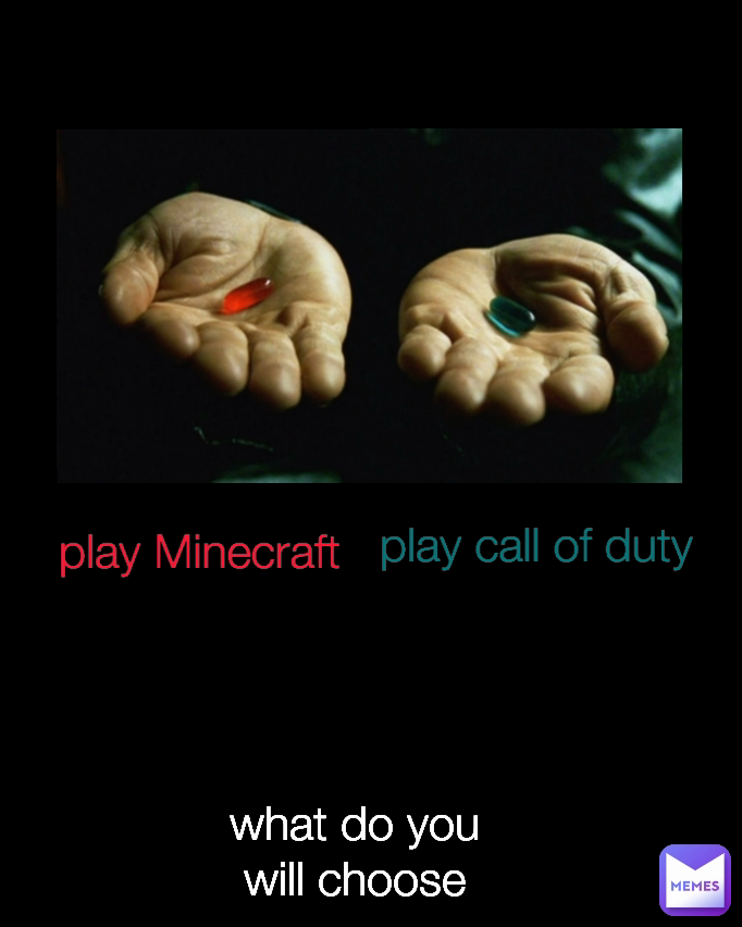 what do you will choose Type Text play Minecraft play call of duty