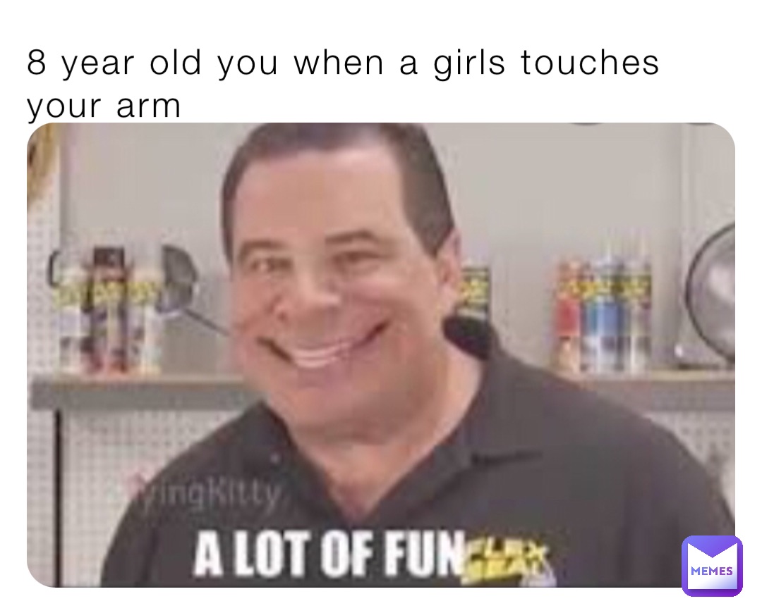 8 year old you when a girls touches your arm