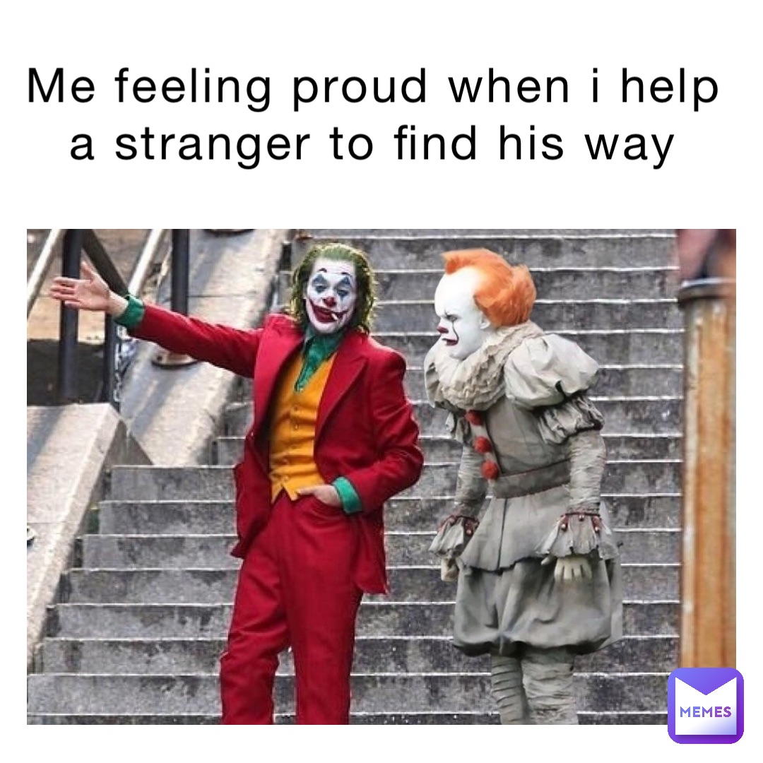 me feeling proud when I help a stranger to find his way