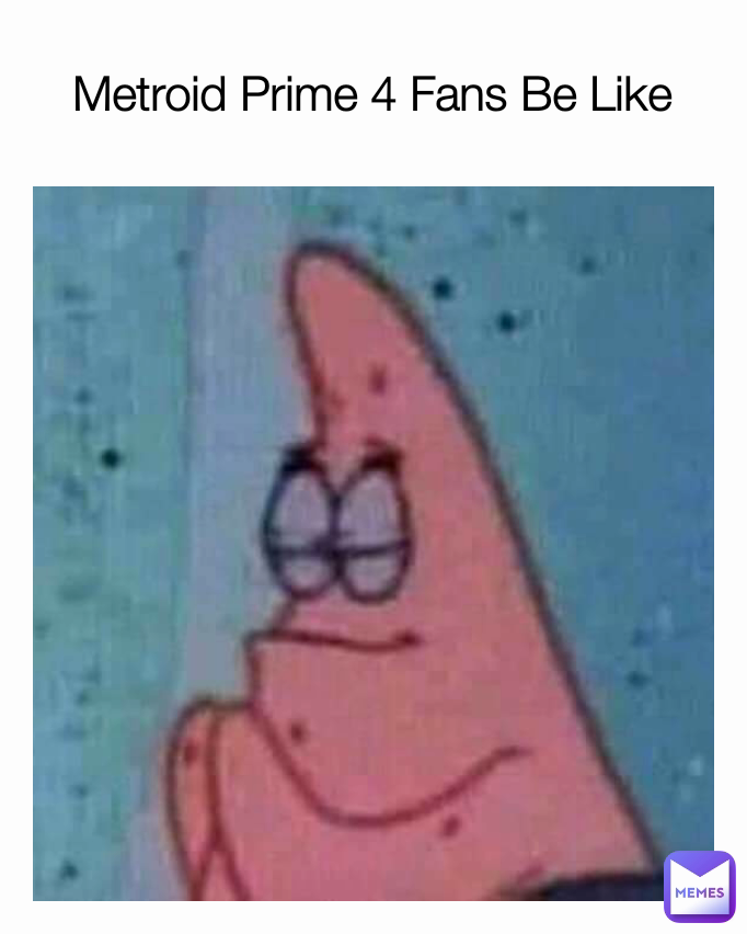 Metroid Prime 4 Fans Be Like