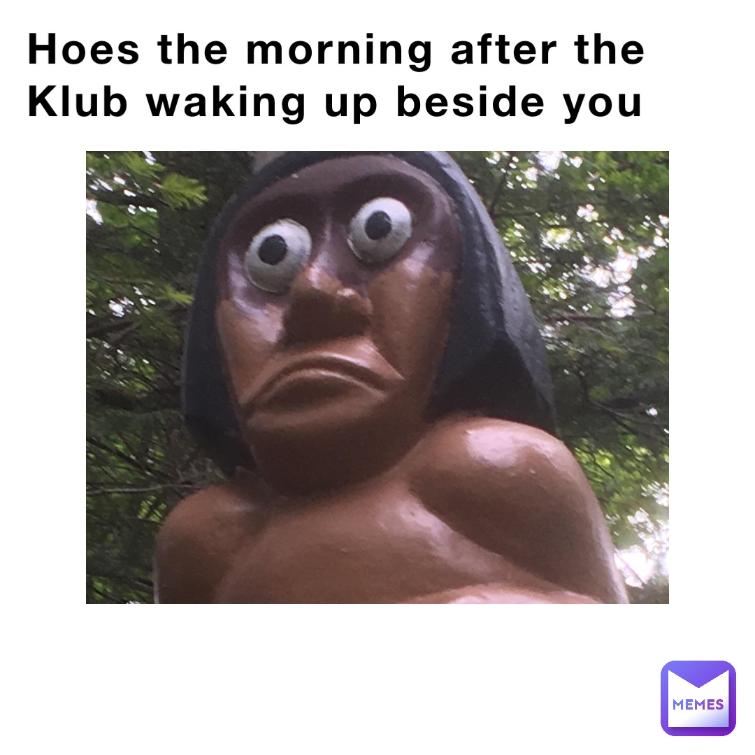 Hoes the morning after the Klub waking up beside you