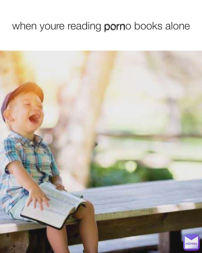 porn  when youre reading porno books alone