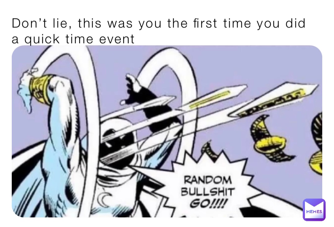 Don’t lie, this was you the first time you did a quick time event