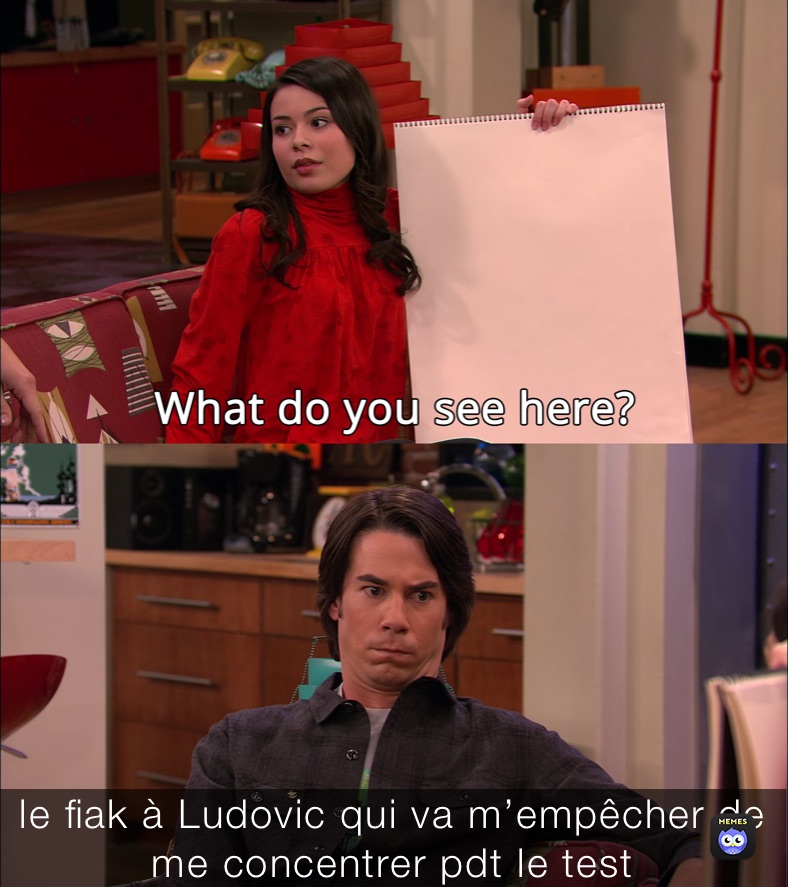 le fiak à Ludovic qui va m’empêcher de me concentrer pdt le test