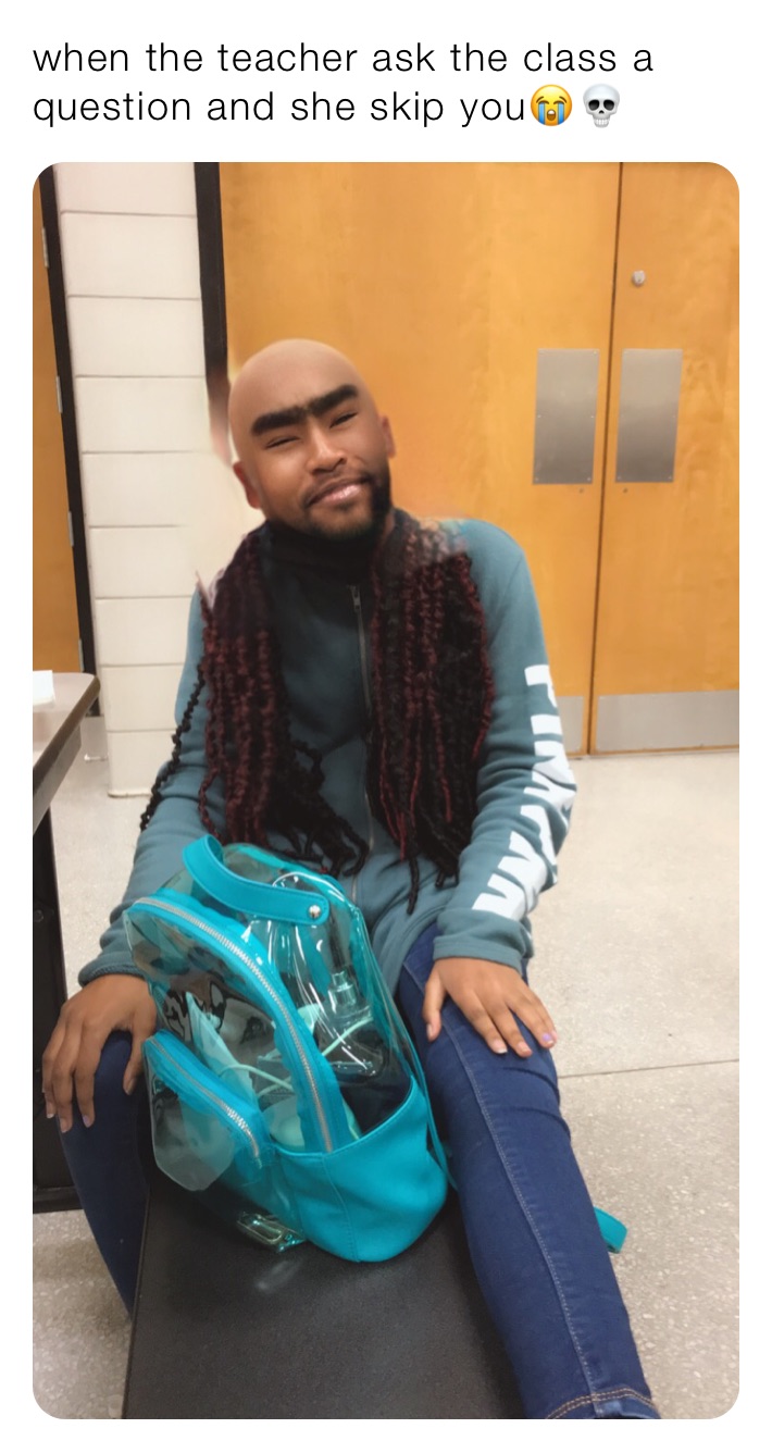 when the teacher ask the class a question and she skip you😭💀