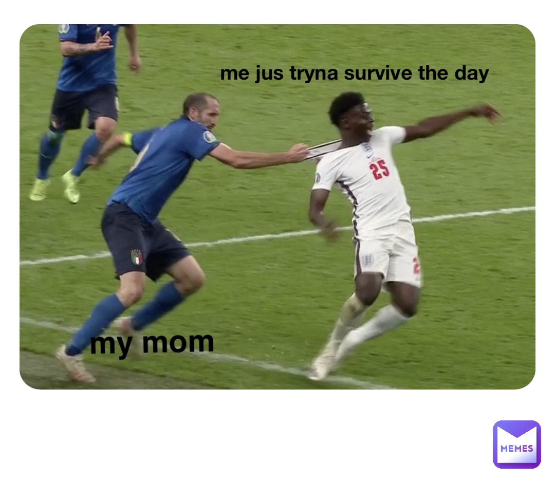me jus tryna survive the day my mom