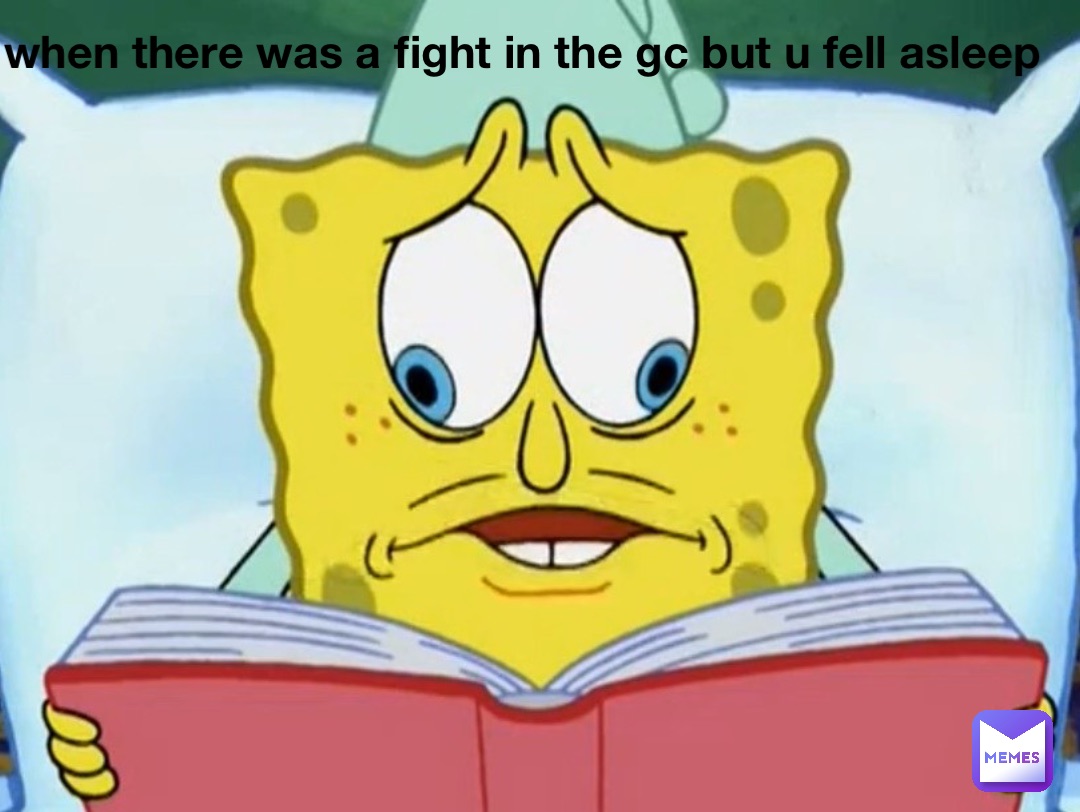 when there was a fight in the gc but u fell asleep