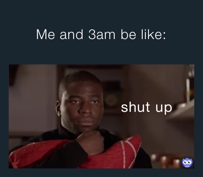 Me and 3am be like: