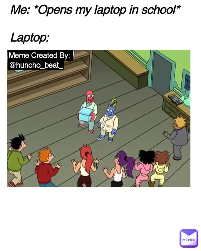 Me *Opens my laptop in school* Laptop Meme Created By huncho_beat_ Overthinkers_Mindset