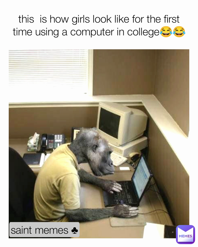 this  is how girls look like for the first time using a computer in college😂😂 saint memes ♣